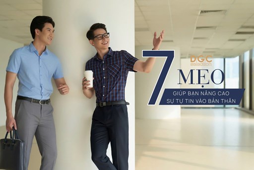 7 MẸO GIÚP BẠN NÂNG CAO SỰ TỰ TIN VÀO BẢN THÂN 7 MẸO GIÚP BẠN NÂNG CAO SỰ TỰ TIN VÀO BẢN THÂN